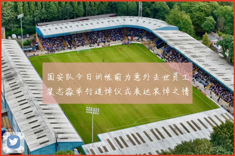 国安队今日训练前为意外去世员工裴志淼举行追悼仪式表达哀悼之情